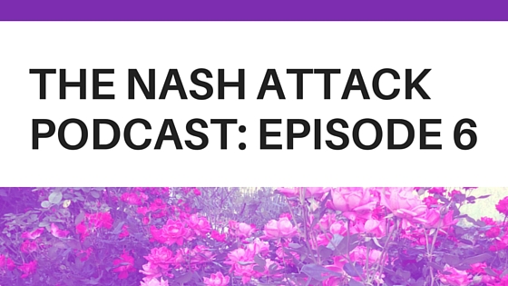 The Nash Attack Podcast Episode 6