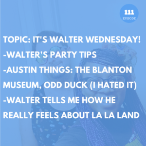 Walter Wednesday Banner - Says TOPIC: IT'S WALTER WEDNESDAY! -WALTER'S PARTY TIPS -AUSTIN THINGS: THE BLANTON MUSEUM, ODD DUCK (I HATED IT) -WALTER TELLS ME HOW HE REALLY FEELS ABOUT LA LA LAND