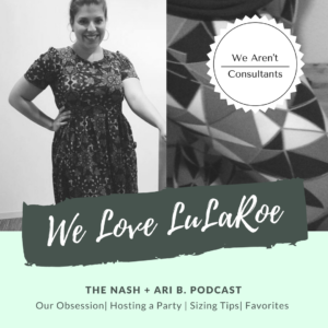 Nash + Ari B. Podcast Social Banner. Text Reads: We Love LuLaRoe, Our Obsession| Hosting a Party | Sizing Tips| Favorites 